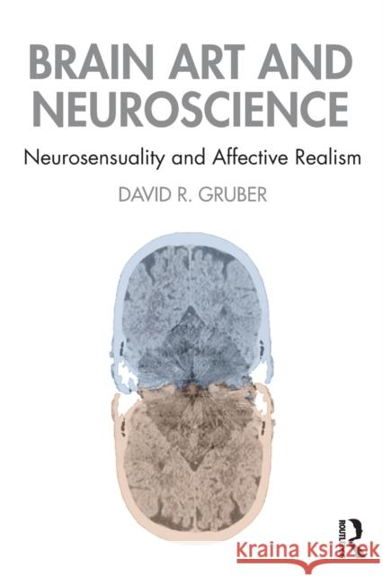 Brain Art and Neuroscience: Neurosensuality and Affective Realism Gruber, David 9780367898199