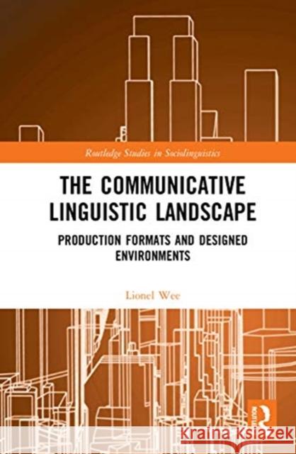 The Communicative Linguistic Landscape: Production Formats and Designed Environments Lionel Wee 9780367898205 Routledge