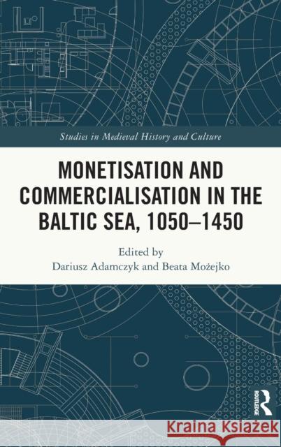 Monetisation and Commercialisation in the Baltic Sea, 1050-1450 Dariusz Adamczyk Beata Możejko 9780367898564 Routledge