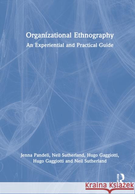 Organizational Ethnography: An Experiential and Practical Guide Jenna Pandeli Neil Sutherland Hugo Gaggiotti 9780367898670