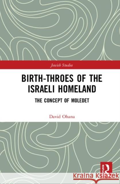 Birth-Throes of the Israeli Homeland: The Concept of Moledet David Ohana 9780367898694 Routledge