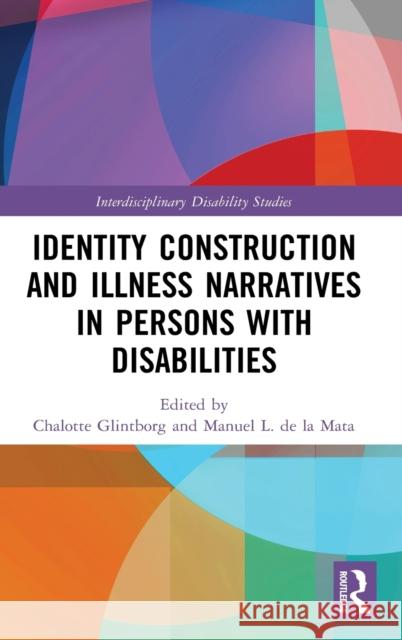 Identity Construction and Illness Narratives in Persons with Disabilities Chalotte Glintborg Manuel L. d 9780367898717 Routledge