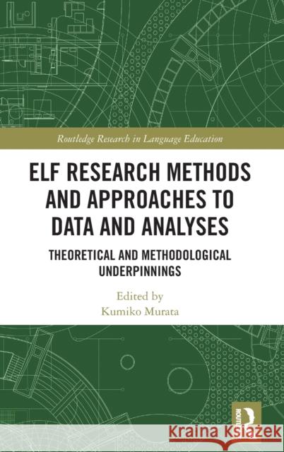 Elf Research Methods and Approaches to Data and Analyses: Theoretical and Methodological Underpinnings Kumiko Murata 9780367898793 Routledge