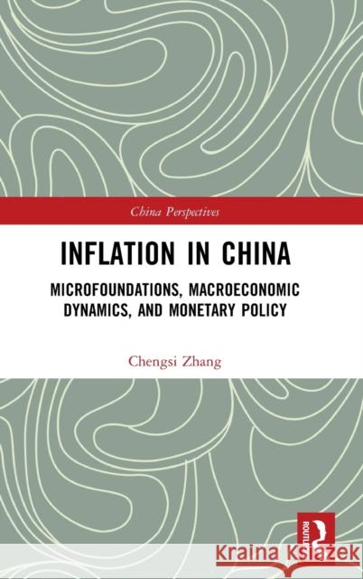 Inflation in China: Microfoundations, Macroeconomic Dynamics, and Monetary Policy Zhang, Chengsi 9780367898823 Routledge