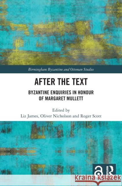 After the Text: Byzantine Enquiries in Honour of Margaret Mullett Liz James Oliver Nicholson Roger Scott 9780367898861 Routledge