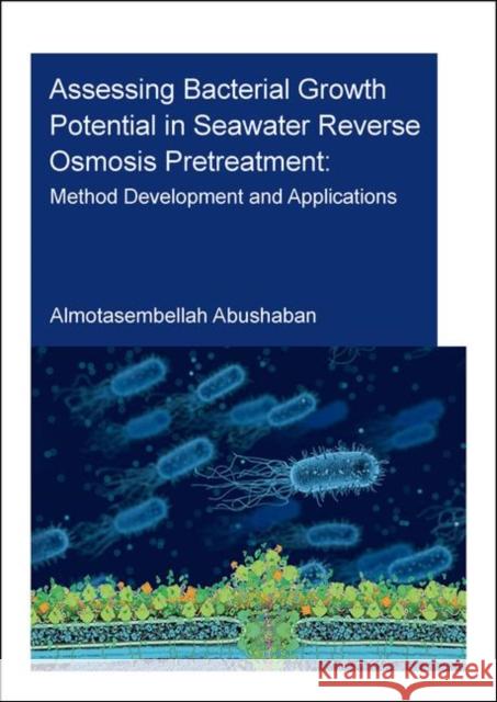 Assessing Bacterial Growth Potential in Seawater Reverse Osmosis Pretreatment: Method Development and Applications: Method Development and Application Abushaban, Almotasembellah 9780367899066 CRC Press