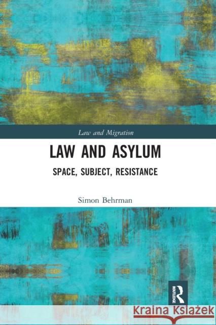Law and Asylum: Space, Subject, Resistance Simon Behrman 9780367900274