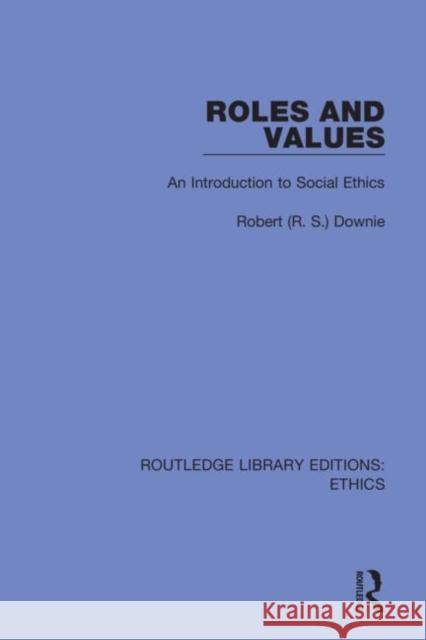 Roles and Values: An Introduction to Social Ethics Robert (R S. ). Downie 9780367900342 Routledge