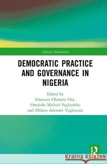 Democratic Practice and Governance in Nigeria Ebenezer Oluwol Omololu Michael Fagbadebo Dhikru Adewale Yagboyaju 9780367900366 Routledge