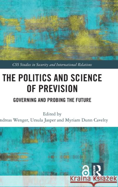 The Politics and Science of Prevision: Governing and Probing the Future Wenger, Andreas 9780367900748 Routledge