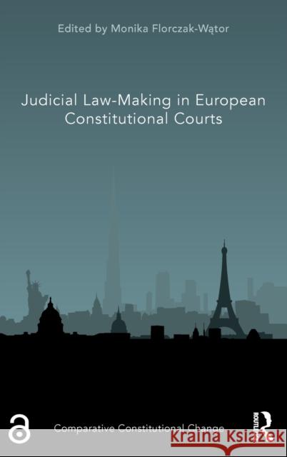 Judicial Law-Making in European Constitutional Courts Monika Florczak-Wątor 9780367900755 Routledge