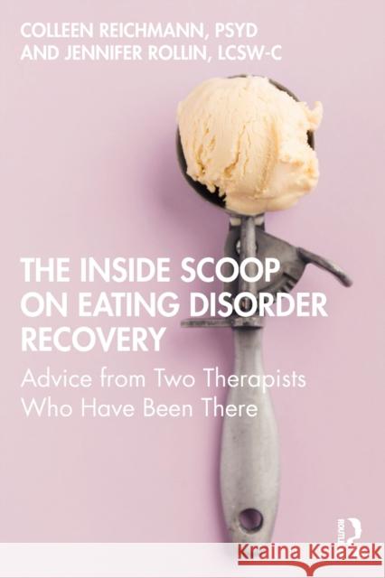 The Inside Scoop on Eating Disorder Recovery: Advice from Two Therapists Who Have Been There Reichmann, Colleen 9780367900816 Taylor & Francis Ltd