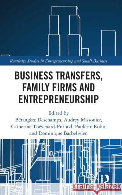 Business Transfers, Family Firms and Entrepreneurship B DesChamps Audrey Missonier Catherine Th 9780367900854 Routledge