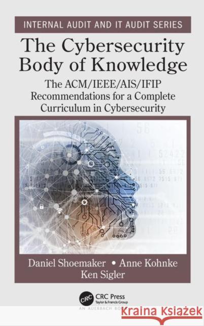 The Cybersecurity Body of Knowledge: The ACM/IEEE/AIS/IFIP Recommendations for a Complete Curriculum in Cybersecurity Shoemaker, Daniel 9780367900946 CRC Press