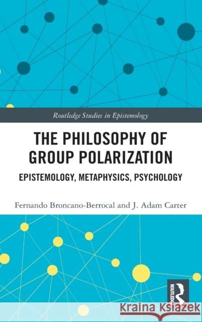 The Philosophy of Group Polarization: Epistemology, Metaphysics, Psychology Fernando Broncano-Berrocal J. Adam Carter 9780367901011 Routledge