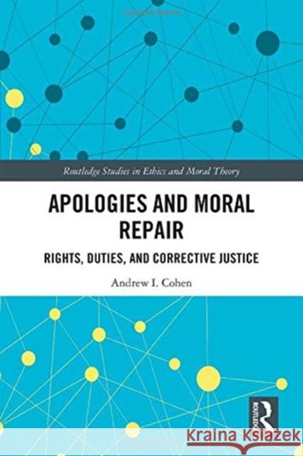 Apologies and Moral Repair: Rights, Duties, and Corrective Justice Andrew I. Cohen 9780367901035