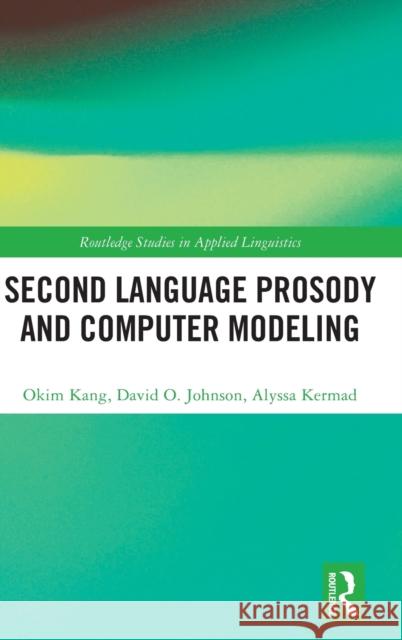 Second Language Prosody and Computer Modeling Okim Kang David O. Johnson Alyssa Kermad 9780367901127 Routledge