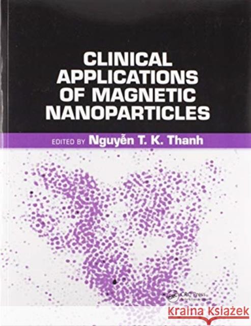 Clinical Applications of Magnetic Nanoparticles: From Fabrication to Clinical Applications Nguyen Tk Thanh Mostafa A. E 9780367901936 CRC Press