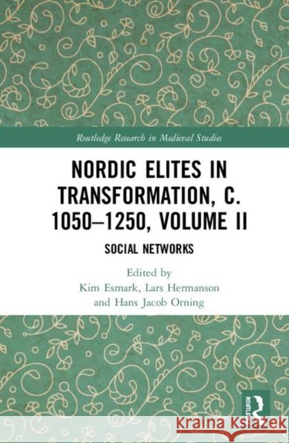 Nordic Elites in Transformation, C. 1050-1250, Volume II: Social Networks Kim Esmark Lars Hermanson Hans Jacob Orning 9780367901950 Routledge
