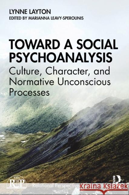 Toward a Social Psychoanalysis: Culture, Character, and Normative Unconscious Processes Lynne Layton Marianna Leavy-Sperounis 9780367902049 Routledge