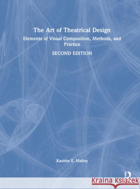 The Art of Theatrical Design: Elements of Visual Composition, Methods, and Practice Kaoime Malloy 9780367902100