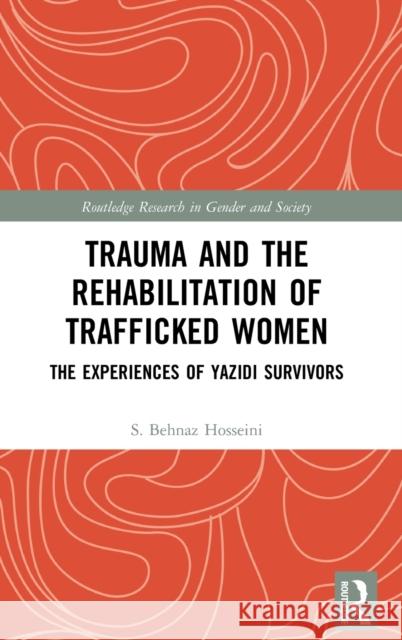Trauma and the Rehabilitation of Trafficked Women: The Experiences of Yazidi Survivors S. Behnaz Hosseini 9780367902155 Routledge
