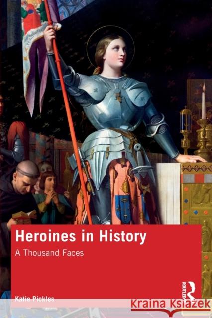 Heroines in History: A Thousand Faces Katie Pickles 9780367902193