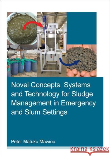 Novel Concepts, Systems and Technology for Sludge Management in Emergency and Slum Settings Peter Matuku Mawioo 9780367902216 CRC Press