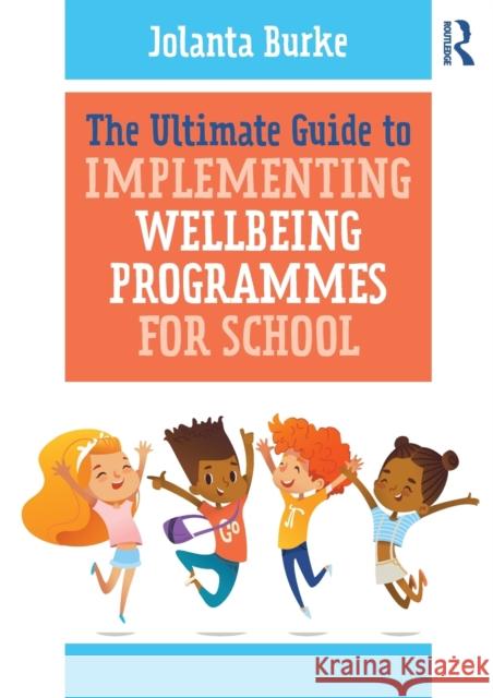 The Ultimate Guide to Implementing Wellbeing Programmes for School Jolanta Burke 9780367902278