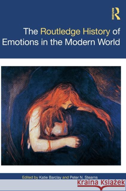 The Routledge History of Emotions in the Modern World Katie Barclay Peter N. Stearns 9780367902438 Routledge