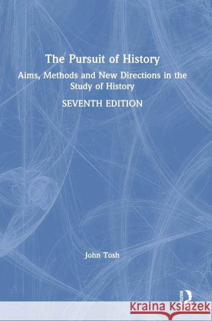 The Pursuit of History: Aims, Methods and New Directions in the Study of History John Tosh 9780367902476