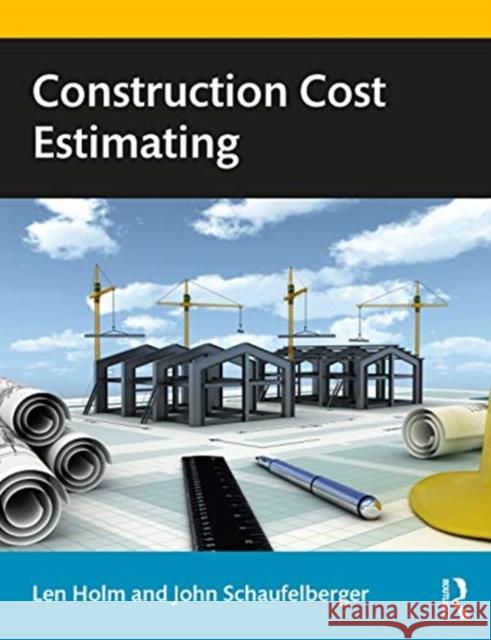 Construction Cost Estimating Len Holm John E. Schaufelberger 9780367902681