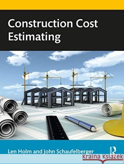 Construction Cost Estimating Len Holm John E. Schaufelberger 9780367902711