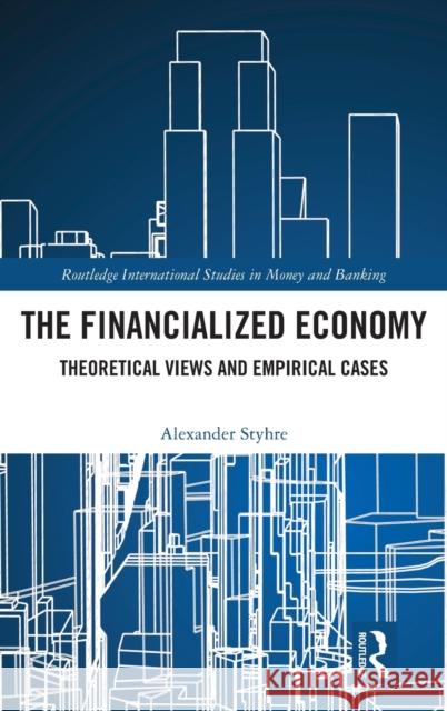 The Financialized Economy: Theoretical Views and Empirical Cases Alexander Styhre 9780367902728