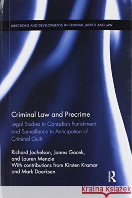 Criminal Law and Precrime: Legal Studies in Canadian Punishment and Surveillance in Anticipation of Criminal Guilt Richard Jochelson James Gacek Lauren Menzie 9780367902780 Routledge