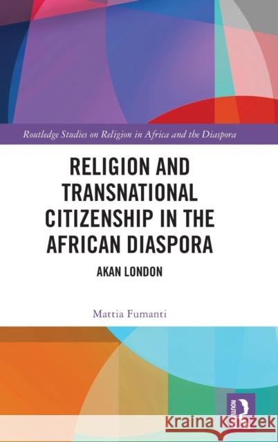 Religion and Transnational Citizenship in the African Diaspora: Akan London Fumanti, Mattia 9780367902919