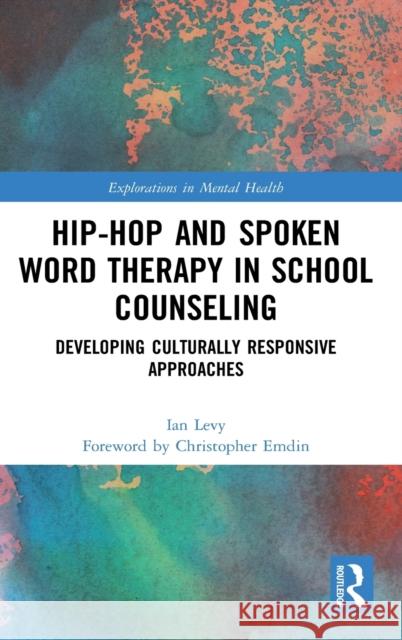 Hip-Hop and Spoken Word Therapy in School Counseling: Developing Culturally Responsive Approaches Ian Levy Christopher Emdin 9780367903428 Routledge