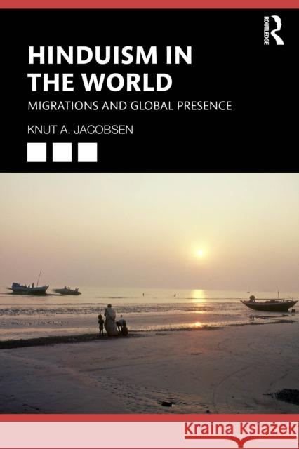 Hinduism in the World: Migrations and Global Presence Knut A. (University of Bergen, Norway) Jacobsen 9780367903732