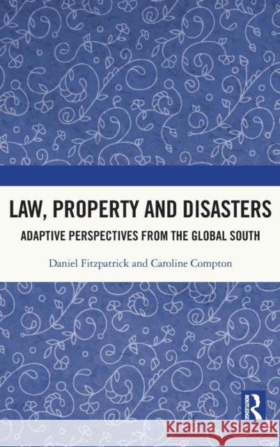 Law, Property and Disasters: Adaptive Perspectives from the Global South Daniel Fitzpatrick Caroline Compton 9780367903770 Routledge