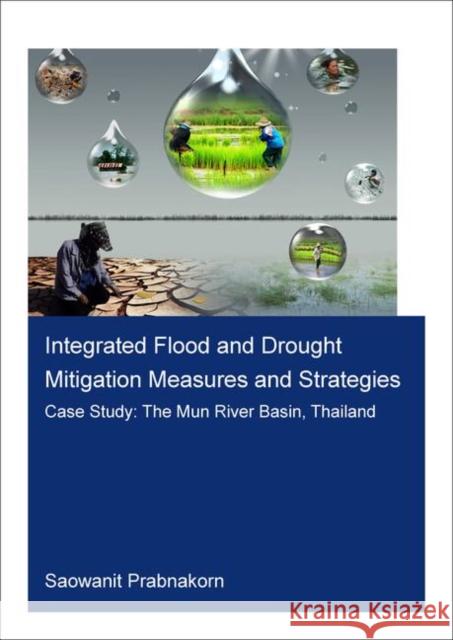 Integrated Flood and Drought Mitigation Measures and Strategies: Case Study: The Mun River Basin, Thailand Prabnakorn, Saowanit 9780367903787 CRC Press