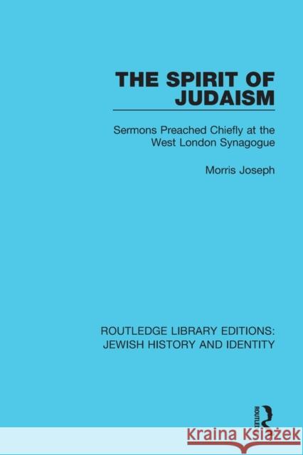 The Spirit of Judaism: Sermons Preached Chiefly at the West London Synagogue Morris Joseph 9780367903800 Routledge