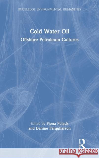 Cold Water Oil: Offshore Petroleum Cultures Polack, Fiona 9780367903930