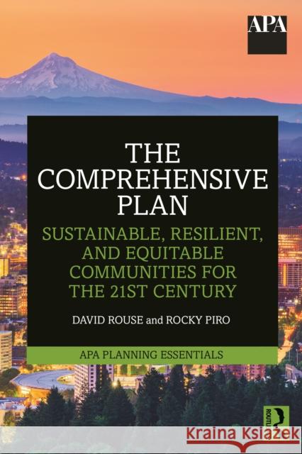 The Comprehensive Plan: Sustainable, Resilient, and Equitable Communities for the 21st Century David Rouse Rocky Piro 9780367903992 Routledge