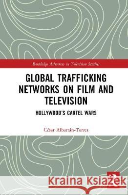 Global Trafficking Networks on Film and Television: Hollywood's Cartel Wars Albarr 9780367904050 Routledge