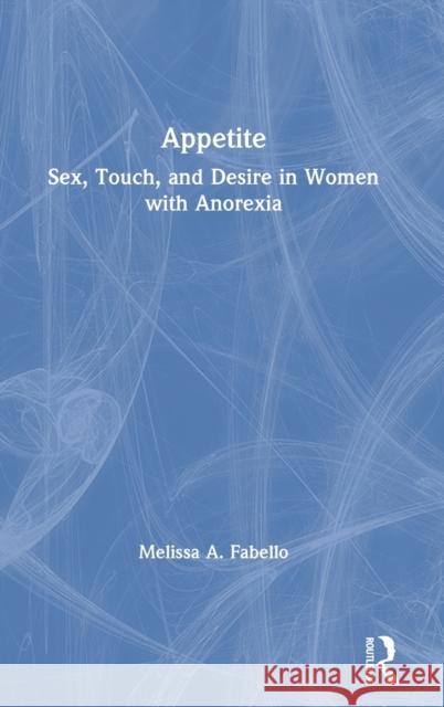 Appetite: Sex, Touch, and Desire in Women with Anorexia Melissa Fabello 9780367904098 Routledge