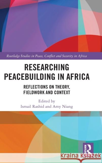 Researching Peacebuilding in Africa: Reflections on Theory, Fieldwork and Context Ismail Rashid Amy Niang 9780367904111 Routledge
