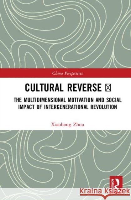 Cultural Reverse Ⅱ: The Multidimensional Motivation and Social Impact of Intergenerational Revolution An, Xiaolu 9780367904159 Routledge