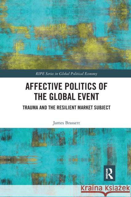 Affective Politics of the Global Event: Trauma and the Resilient Market Subject James Brassett (University of Warwick, U   9780367904227