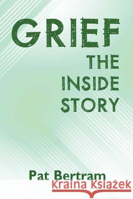 Grief: The Inside Story - A Guide to Surviving the Loss of a Loved One Pat Bertram 9780368039669