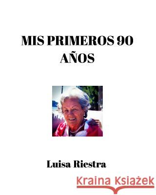 Mis primeros 90 años: Colección de escritos Riestra, Luisa 9780368135408 Blurb